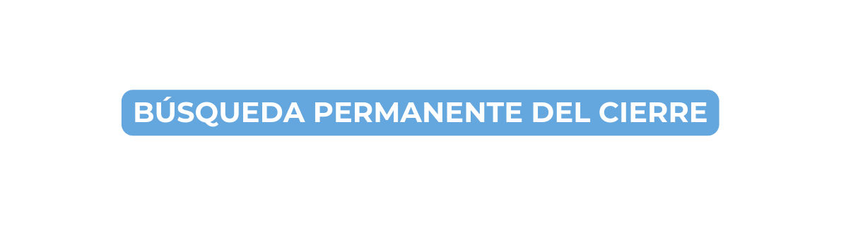 búsqueda permanente del cierre